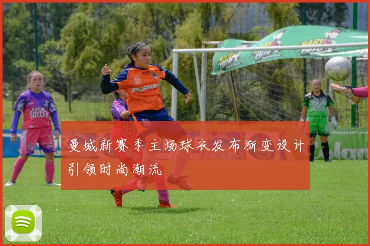 曼城新赛季主场球衣发布渐变设计引领时尚潮流